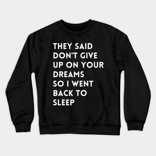 they said don't give up on your dreams so i went back to sleep Crewneck Sweatshirt by mdr design